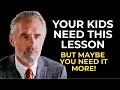 Your Kids Need This Lesson – But Maybe You Need It More - Jordan Peterson