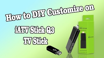 How to DIY Customize on iATV Stick Q3 TV Stick
