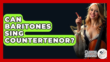 Can Baritones Sing Countertenor? - Classical Serenade