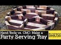 Make a Party Serving Tray: Hand Tools vs. CNC