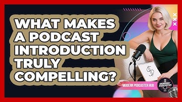 What Makes A Podcast Introduction Truly Compelling? - Modern Podcaster Hub