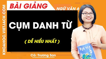 Cụm danh từ - Ngữ văn 6 - Cô Trương San (DỄ HIỂU NHẤT)
