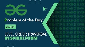 Level order traversal in spiral form | 25 July POTD | Geeks for Geeks Problem of the Day