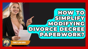 How To Simplify Modifying Divorce Decree Paperwork? - Family Law Gurus