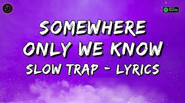 Somewhere Only We Know (Slow Trap) [Lyrics] - Trap Remix Guys