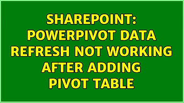 Sharepoint: PowerPivot Data Refresh not Working After Adding Pivot Table