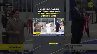 Dina Boluarte inauguró el Nuevo Aeropuerto Jorge Chávez #SHORTRPP