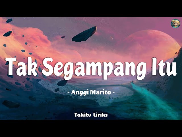 Anggi Marito - Tak Segampang Itu ( Lirik Lagu ) class=