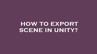 How to export scene in unity?