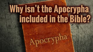Why isn’t the Apocrypha included in the Bible?