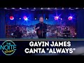 Gavin James canta Always | The Noite (16/05/18)