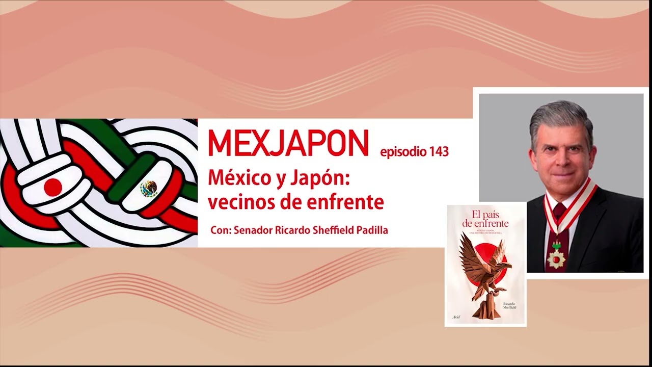 Ep. 143.- México y Japón: vecinos de enfrente - Con el Senador Ricardo Sheffield