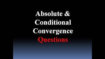 Questions on Absolute & Conditional Convergence