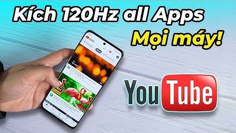 Kích 120Hz mọi ứng dụng trên các dòng máy! Bật tần số quét cao cho Youtube!