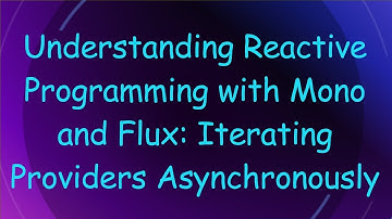 Understanding Reactive Programming with Mono and Flux: Iterating Providers Asynchronously
