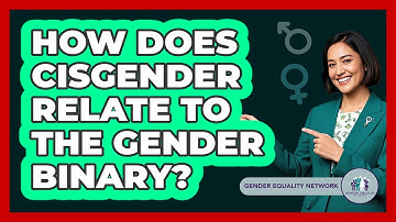 How Does Cisgender Relate To The Gender Binary? - Gender Equality Network