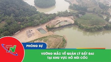 Vướng mắc về quản lý đất đai tại khu vực Hồ Núi Cốc