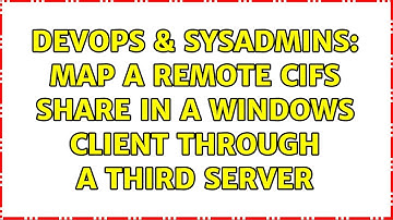 DevOps & SysAdmins: Map a remote CIFS share in a Windows client through a third server