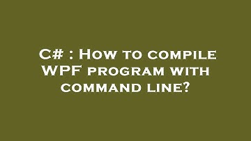 C# : How to compile WPF program with command line?