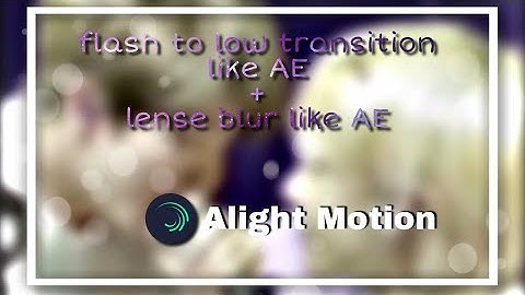 flash to low transition like AE + lense blur like AE~ALIGHT MOTION EASY TUTORIAL