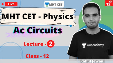 Unacademy MHT CET | Ac Circuits | Physics | Class - 12 | Lecture - 2 | Rahul Sir