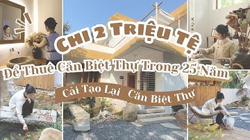 Thuê Lại Căn Biệt Thự 25 Năm Với Giá 2 Triệu Tệ Và Hành Trình Cải Tạo Lại Toàn Bộ Sẽ Như Thế Nào?