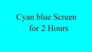 Cyan blue Screen for 2 Hours