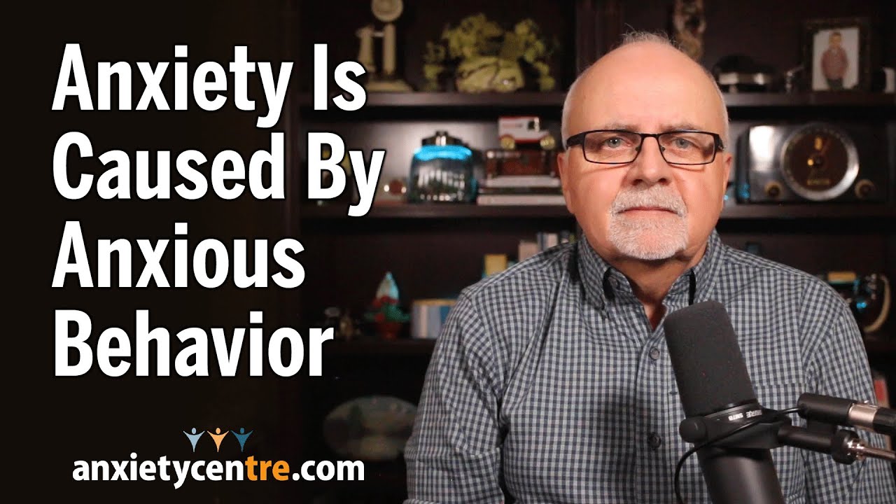 Anxiety Is Created By Anxious Behavior YouTube