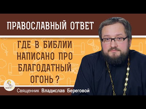 ГДЕ В БИБЛИИ НАПИСАНО ПРО БЛАГОДАТНЫЙ ОГОНЬ?  Священник Владислав Береговой