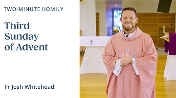 Third Sunday of Advent - Two-Minute Homily: Fr Josh Whitehead