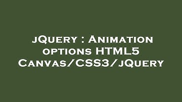 jQuery : Animation options HTML5 Canvas/CSS3/jQuery
