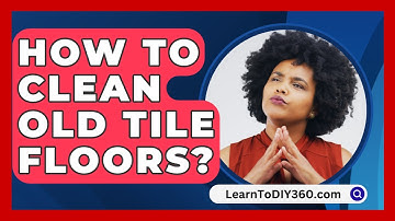 How To Clean Old Tile Floors? - LearnToDIY360.com