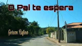 O PAI TE ESPERA  -  Gerson Rufino