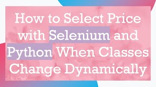 How to Select Price with Selenium and Python When Classes Change Dynamically