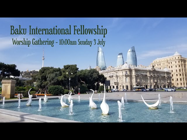 Baku International Fellowship Worship Gathering - 3 July 2022