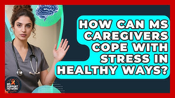 How Can MS Caregivers Cope With Stress In Healthy Ways? - MS Support Network