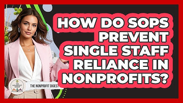 How Do SOPs Prevent Single Staff Reliance In Nonprofits? - The Nonprofit Digest