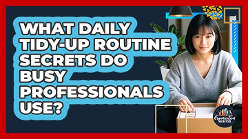 What Daily Tidy-up Routine Secrets Do Busy Professionals Use? - Your Organization Mentor