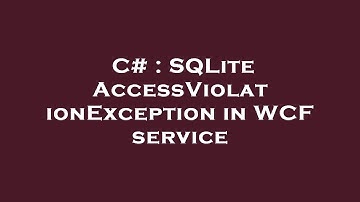 C# : SQLite AccessViolationException in WCF service