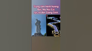 Trung tâm hành hương Đức Mẹ Núi Cúi lên đèn rực rỡ đón Giáng Sinh