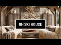 Rh ski house lookbook restoration hardware luxury mountain home interior design