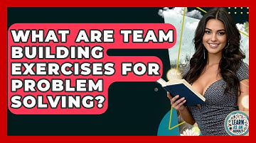 What Are Team Building Exercises For Problem Solving? - Learn As An Adult