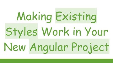 Making Existing Styles Work in Your New Angular Project