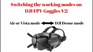 Switching the working modes on DJI FPV Goggles V2: DJI FPV mode vs. DJI Drone mode