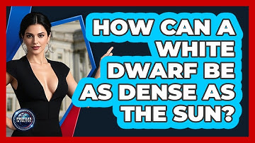 How Can A White Dwarf Be As Dense As The Sun? - Profiles in Politics