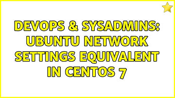 DevOps & SysAdmins: Ubuntu network settings equivalent in centos 7 (2 Solutions!!)