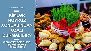 Kimlər Novruz Xonçasından Uzaq Durmalıdır? Şirniyyat, Qoz-Fındıq Bu Xəstələrə Qadağandir