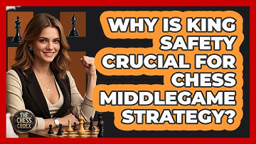 Why Is King Safety Crucial For Chess Middlegame Strategy? - The Chess Codex