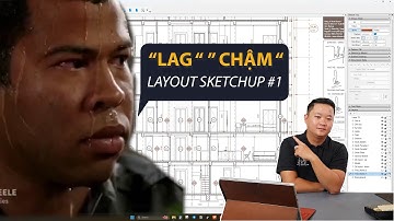 LAYOUT SKETCHUP - Nguyên nhân Lag, chậm khi thao tác phần 1.