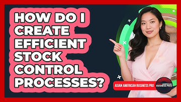 How Do I Create Efficient Stock Control Processes?